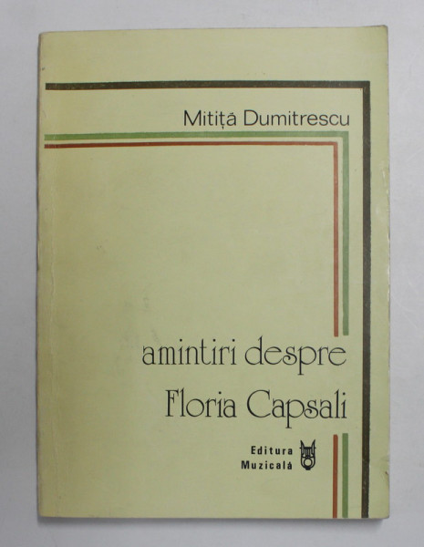 AMINTIRI DESPRE FLORIA CAPSALI de MITITA DUMITRESCU , 1985, DEDICATIE *