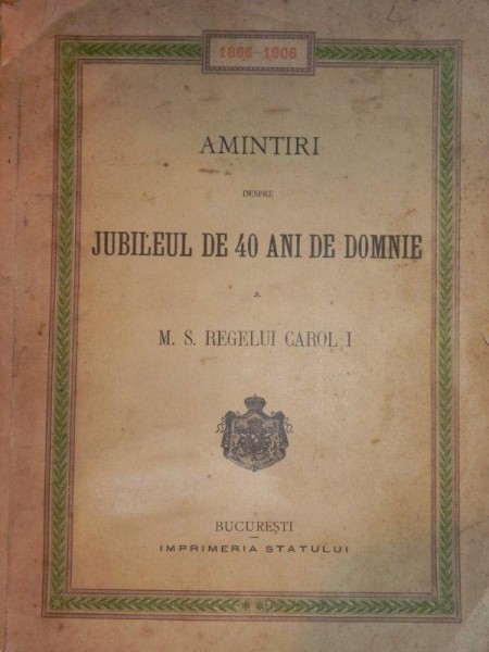 AMINTIRI DESPRE JUBILEUL DE 40 DE ANI DE DOMNIE  - M.S. REGELUI CAROL I 