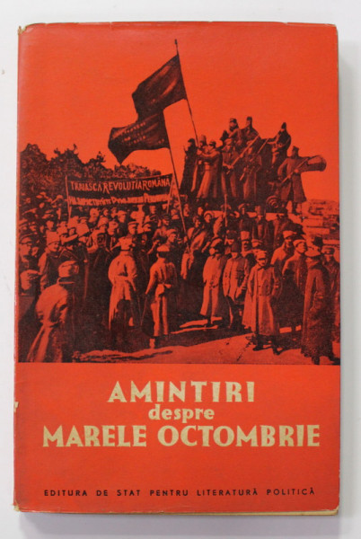 AMINTIRI DESPRE MARELE OCTOMBRIE AL FOSTILOR VOLUNTARI ROMANI DIN ARMATA ROSIE ..1917 - 1922 , APARUTA 1957