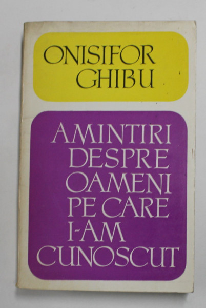 AMINTIRI DESPRE OAMENI PE CARE I-AM CUNOSCUT de ONISIFOR GHIBU , 1974 , DEDICATIE *