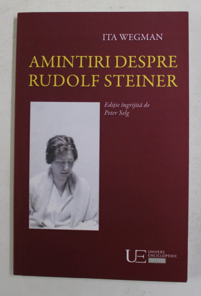 AMINTIRI DESPRE RUDOLF STEINER de ITA WEGMAN , editie ingrijita de PETER SELG , 2020