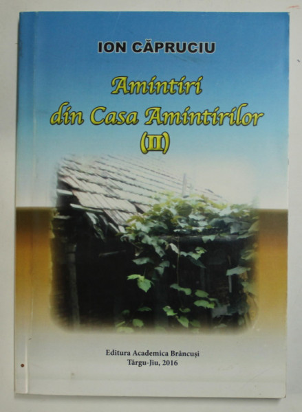 AMINTIRI DIN CASA AMINTIRILOR de ION CAPRUCIU , VOLUMUL II , 2016