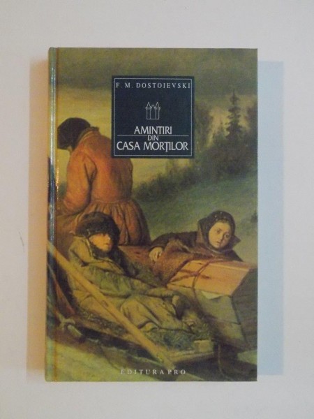 AMINTIRI DIN CASA MORTILOR de F. M. DOSTOIEVSKI , 1995 * EDITIE CARTONATA
