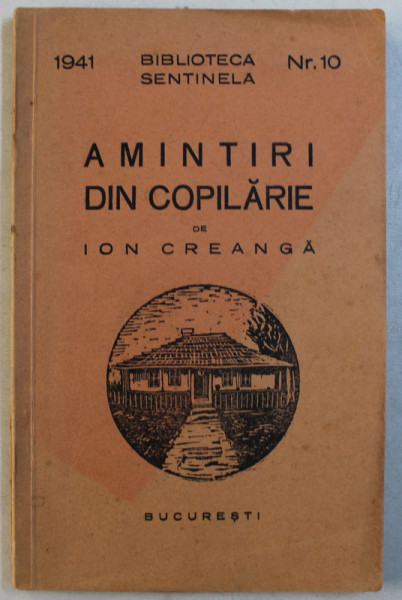 AMINTIRI DIN COPILARIE de ION CREANGA , COLECTIA ' BIBLIOTECA SANTINELA ' NR. 10 , 1941