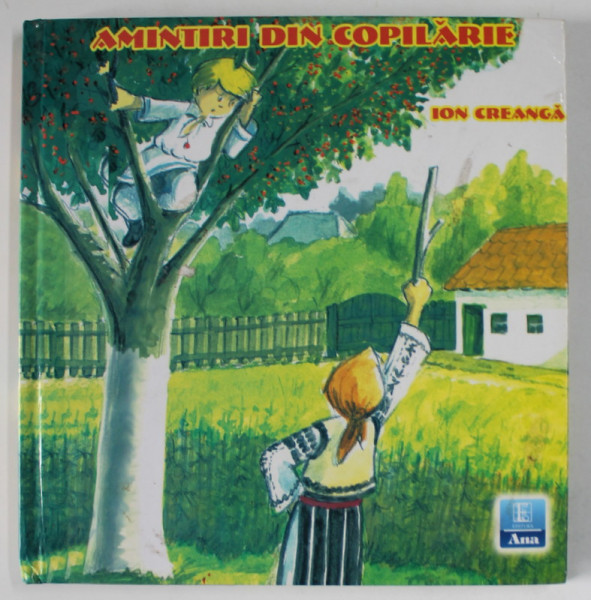 Amintiri Din Copilarie Gen Literar AMINTIRI DIN COPILARIE de ION CREANGA , ilustratii VICTOR ANTONESCU , 2007