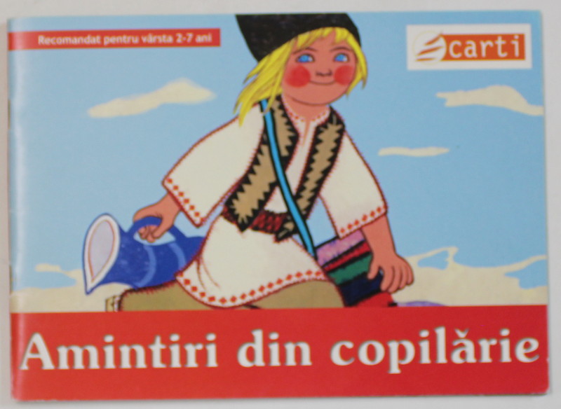 AMINTIRI DIN COPILARIE de ION CREANGA , RECOMANDAT PENTRU VARSTA 2 -7 ANI , 2004