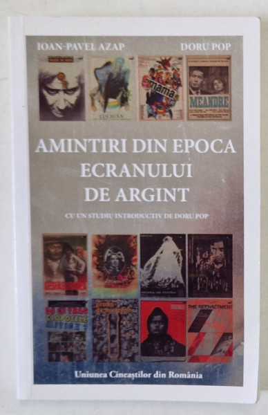 AMINTIRI DIN EPOCA ECRANULUI DE ARGINT de IOAN - PAVEL AZAP si DORU POP , cu un studiu introductiv de DORU POP , 2019
