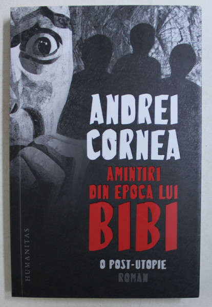 AMINTIRI DIN EPOCA LUI BIBI  - O POST - UTOPIE - roman de ANDREI CORNEA , 2019