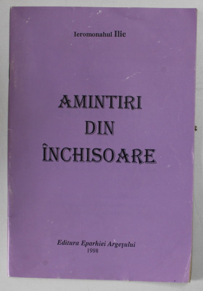 AMINTIRI DIN INCHISOARE de IEROMONAHUL ILIE , 1998