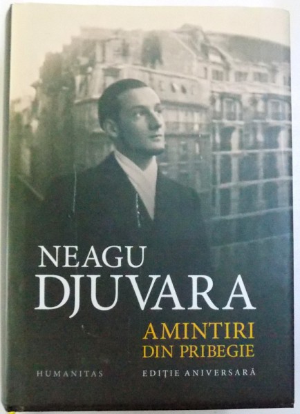 AMINTIRI DIN PRIBEGIE ( 1948 - 1990 )  de NEAGU DJUVARA , EDITIE ANIVERSARA , 2012