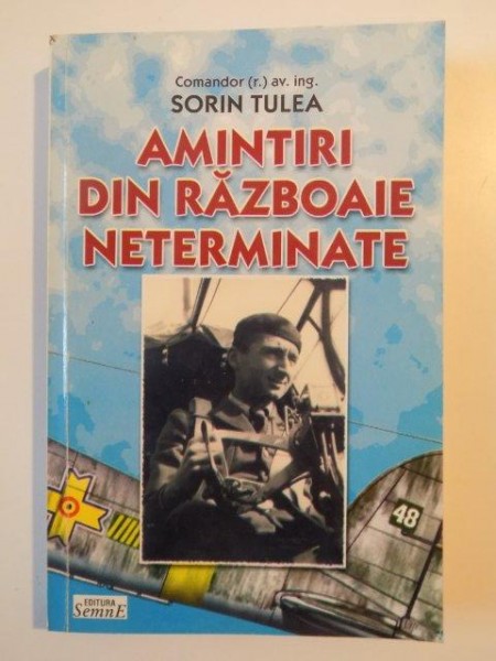 AMINTIRI DIN RAZBOAIE NETERMINATE de SORIN TULEA , BUCURESTI 2003