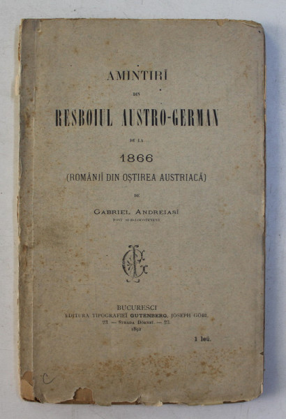 AMINTIRI DIN RESBOIUL DE LA 1866 ( ROMANII DIN OSTIREA AUSTRIACA ) de GABRIEL ANDREIASI FOST SUB - LOCOTENENT , 1892 , COPERTELE CU LIPSURI LA COLTURI *