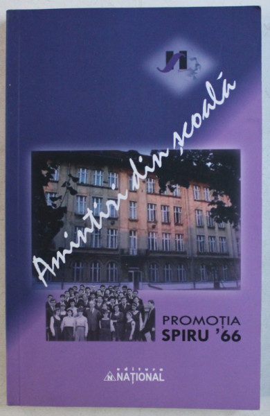 AMINTIRI DIN SCOALA  - PROMOTIA SPIRU ' 66 , conceptia si alcatuirea volumui NICK MIRCEA LERESCU si MIHAI VASILESCU , 2011