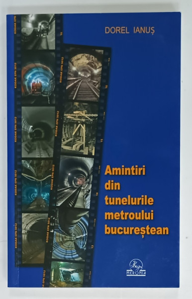 AMINTIRI DIN TUNELURILE METROULUI BUCURESTEAN de DOREL IANUS , 2015 , DEDICATIE *