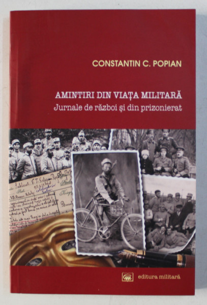 AMINTIRI DIN VIATA MILITARA - JURNALE DE RAZBOI SI PRIZONIERAT de CONSTANTIN C . POPIAN , 2007