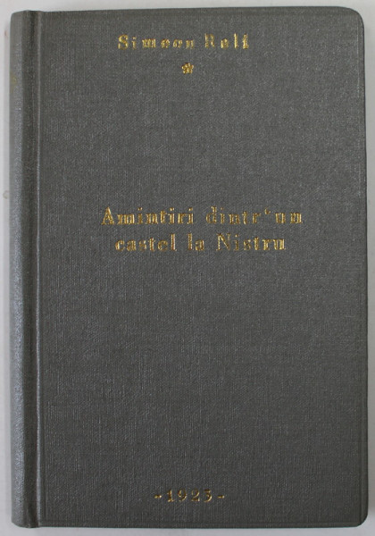 AMINTIRI DINTR-UN CASTEL LA NISTRU, ICOANE ISTORICE DIN TRECUTUL ROMANESC AL SATELOR BUCOVINEI DINTRE NISTRU SI PRUT, DUPA ACTE SI DOCUMENTE, de SIMEON RELI, BUC.