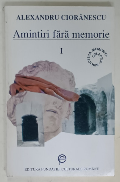 AMINTIRI FARA MEMORIE de ALEXANDRU CIORANESCU , VOLUMUL I , 1995 , DEDICATIE *