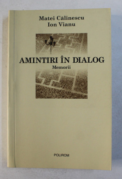 AMINTIRI IN DIALOG - MEMORII - MATEI CALINESCU si ION VIANU , 2005