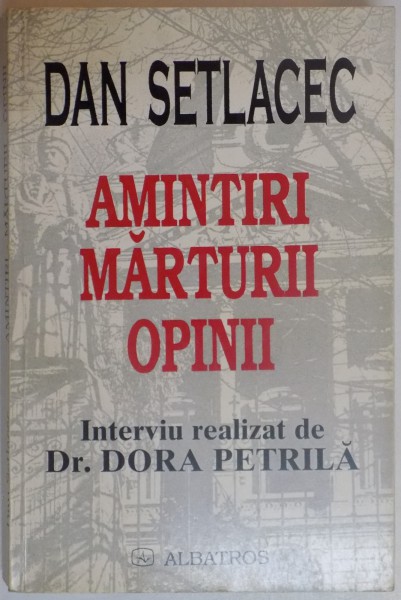 AMINTIRI , MARTURII, OPINII de DAN SETLACEC , INTERVIU REALIZAT DE DR, DORA PETRILA , 2000