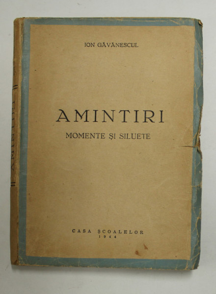 AMINTIRI , MOMENTE SILUETE de ION GAVANESCUL , 1944 , PREZINTA URME DE UZURA , COPERTA FRANJURATA