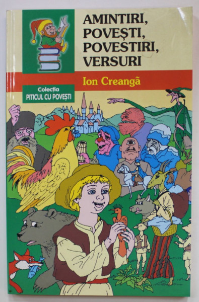 AMINTIRI , POVESTI , POVESTIRI , VERSURI de ION CREANGA , COLECTIA '' PITICUL CU POVESTI '' , 2004
