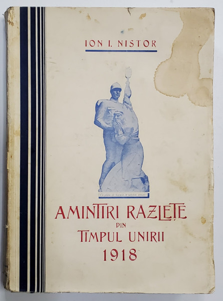 AMINTIRI RAZLETE DIN TIMPUL UNIRII 1918 de ION I. NISTOR , CERNAUTI , 1938 , COPERTA CU PETE SI URME DE UZURA , INTERIOR IN STARE BUNA