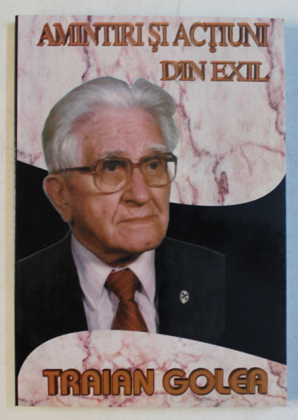 AMINTIRI SI ACTIUNI DIN EXIL - MEMORIALISTICA LEGIONARA de TRAIAN GOLEA , 2005