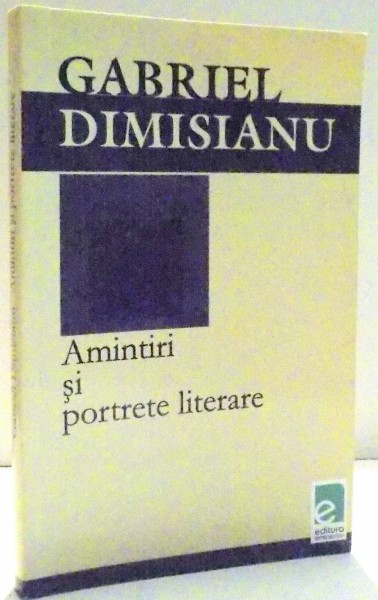 AMINTIRI SI PORTRETE LITERARE de GABRIEL DIMISIANU , 2004