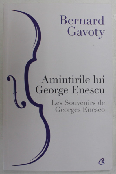 AMINTIRILE LUI GEORGE ENESCU , EDITIA A III - A de BERNARD GAVOTY , 2023 *EDITIE BILINGVA