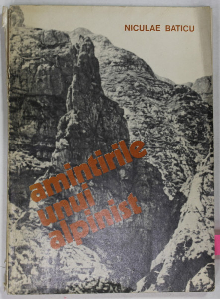 AMINTIRILE UNUI ALPINIST de NICULAE BATICU , 1981 , DEDICATIE *
