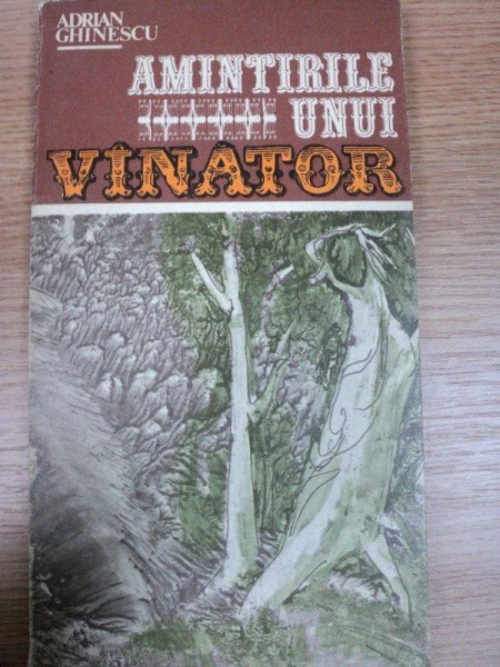AMINTIRILE UNUI VANATOR- ADRIAN GHINESCU, BUC. 1985