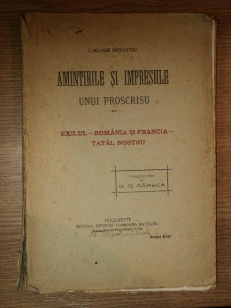 AMINTIRLE SI IMPRESIILE UNUI PROSCRISU, EXILUL, ROMANIA SI FRANCIA, TATAL NOSTRU de I. HELIADE RADULESCU