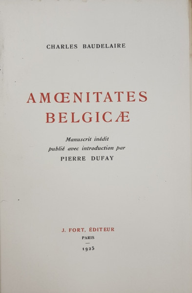 AMOENITATES BELGICAE  par CHARLES BAUDELAIRE , manuscrit inedit publie avec introduction par PIERRE DUFAY , 1925 ,  EXEMPLAR NUMEROTAT 342 DIN 510 PE HARTIE VERGE D 'ARCHES *