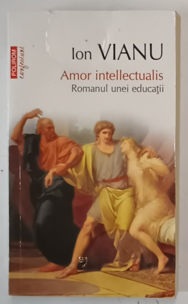 AMOR INTELLECTUALIS , ROMANUL UNEI EDUCATII de ION VIANU , 2011 , * COPERTA FATA PREZINTA URME DE UZURA