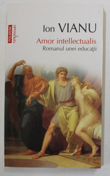 AMOR INTELLECTUALIS , ROMANUL UNEI EDUCATII de ION VIANU , 2011