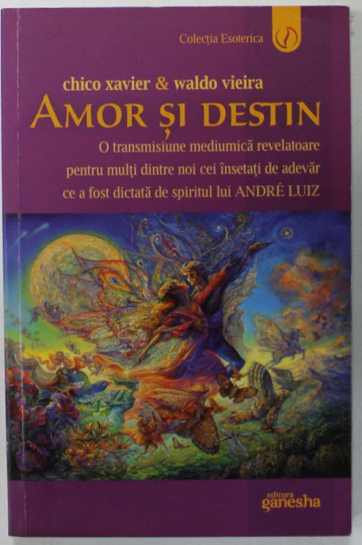 AMOR SI DESTIN , O TRANSMISIUNE MEDIUMICA REVELATOARE de CHICO XAVIER si WALDO VIEIRA , 2017