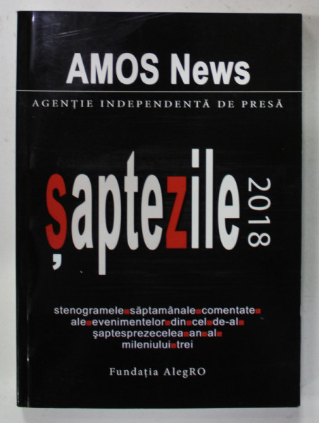 AMOS NEWS , AGENTIE INDEPENDENTA DE PRESA - SAPTE ZILE 2018 , STENOGRAMELE SAPTAMANALE , 2019