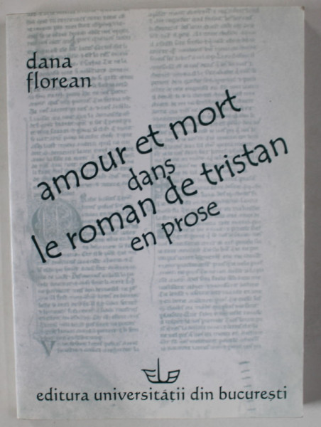 AMOUR ET MORT DANS  LE ROMAN DE TRISTAN EN PROSE par DANA FLOREAN , 2005