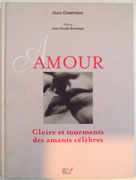 AMOUR , GLOIRE ET TOURMENTS DES AMANTS CELEBRES