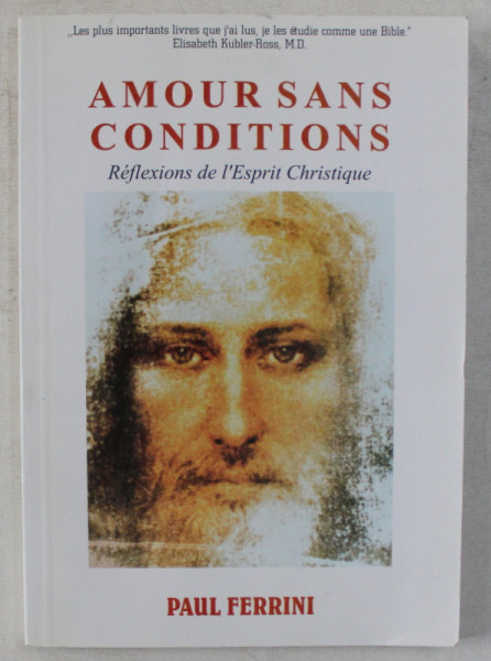 AMOUR SANS CONDITIONS  - REFLEXIONS DE L 'ESPRIT CHRISTIQUE par PAUL FERRINI , 2004