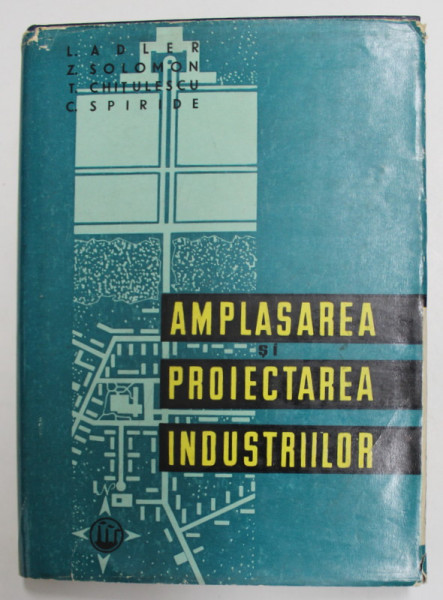 AMPLASAREA SI PROIECTAREA INDUSTRIILOR de L. ADLER ... C. SPIRIDE , 1961