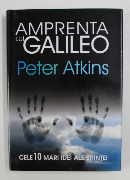 AMPRENTA LUI GALILEO de PETER ATKINS , CELE 10MARI IDEI ALE STIINTEI , 2008