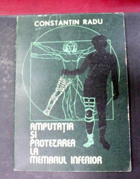 AMPUTATIA SI PROTEZAREA LA MEMBRUL INFERIOR GHID PRACTIC IN IMAGINI CRAIOVA 1980-CONSTANTIN RADU