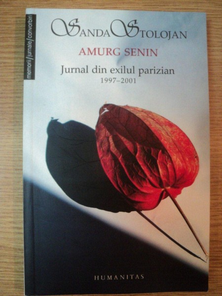 AMURG SENIN , JURNAL DIN EXILUL PARIZIAN 1997 - 2001 de SANDA STOLOJAN , 2007