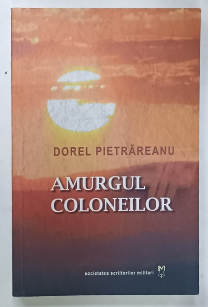 AMURGUL COLONEILOR de DOREL PIETRAREANU , 2008 , LIPSA PAGINA DE GARDA , 2008