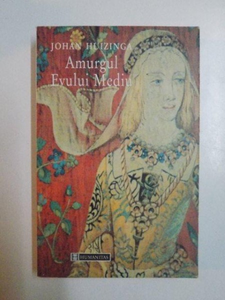 AMURGUL EVULUI MEDIU de JOHAN HUIZINGA , 2002