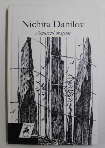 AMURGUL ORASELOR - versuri de NICHITA DANILOV , volum ilustrat de MIRCIA DUMITRESCU , 2013