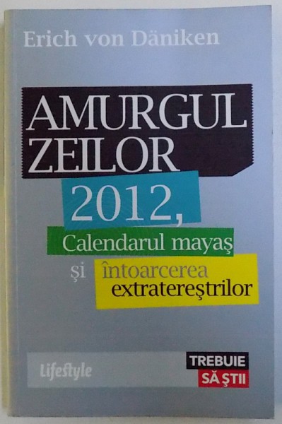 AMURGUL ZEILOR 2012 , CALENDARUL MAYAS SI INTOARCEREA EXTRATERESTRILOR de ERICH VON DANIKEN , 2010