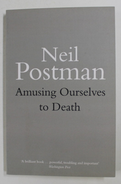 AMUSING OURSELVES TO DEATH by NEIL POSTMAN  - PUBLIC DISCOURSE IN THE AGE OF SHOW BUSINESS , 1987