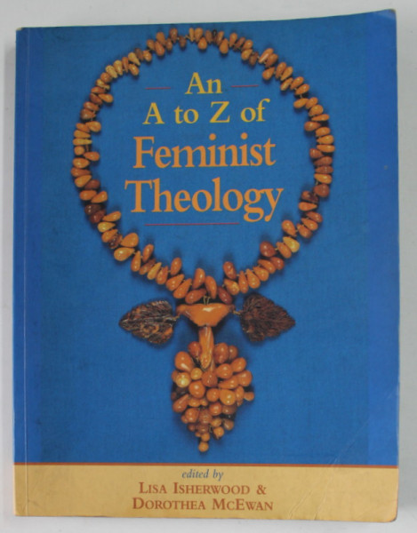 AN A TO Z OF FEMINIST THEOLOGY , edited by LISA ISHERWOOD and DOROTHEA McEWAN , 1996 , PREZINTA PETE SI URME DE UZURA SI DE INDOIRE